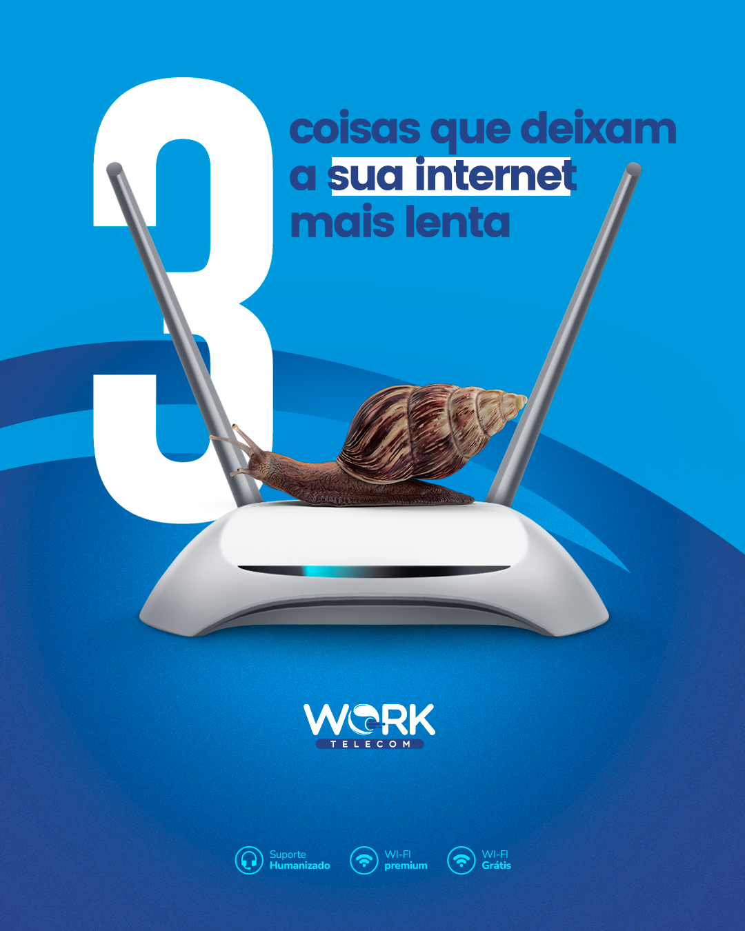 Work Telecom — dica educativa, 3 coisas que deixam a internet lenta